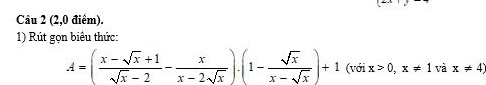 (2,0 điểm). 
1) Rút gọn biểu thức:
A=( (x-sqrt(x)+1)/sqrt(x)-2 - x/x-2sqrt(x) ).(1- sqrt(x)/x-sqrt(x) )+1(voix>0,x!= 1vix!= 4)