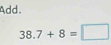 Add.
38.7+8=□