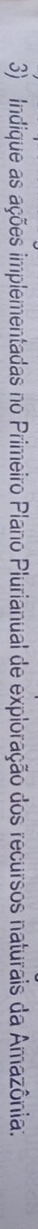 Indique as ações implementadas no Primeiro Plano Plurianual de exploração dos recursos naturais da Amazônia: