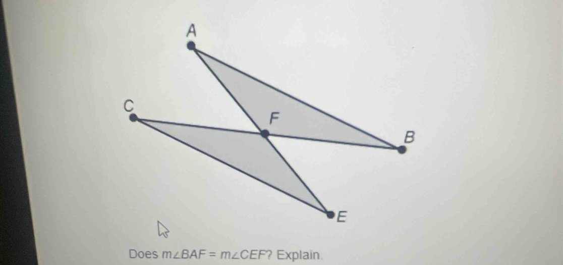 Does m∠ BAF=m∠ CEF ? Explain.