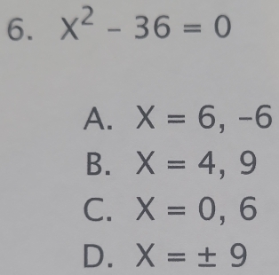 x^2-36=0
A. X=6,-6
B. X=4,9
C. X=0,6
D. X=± 9