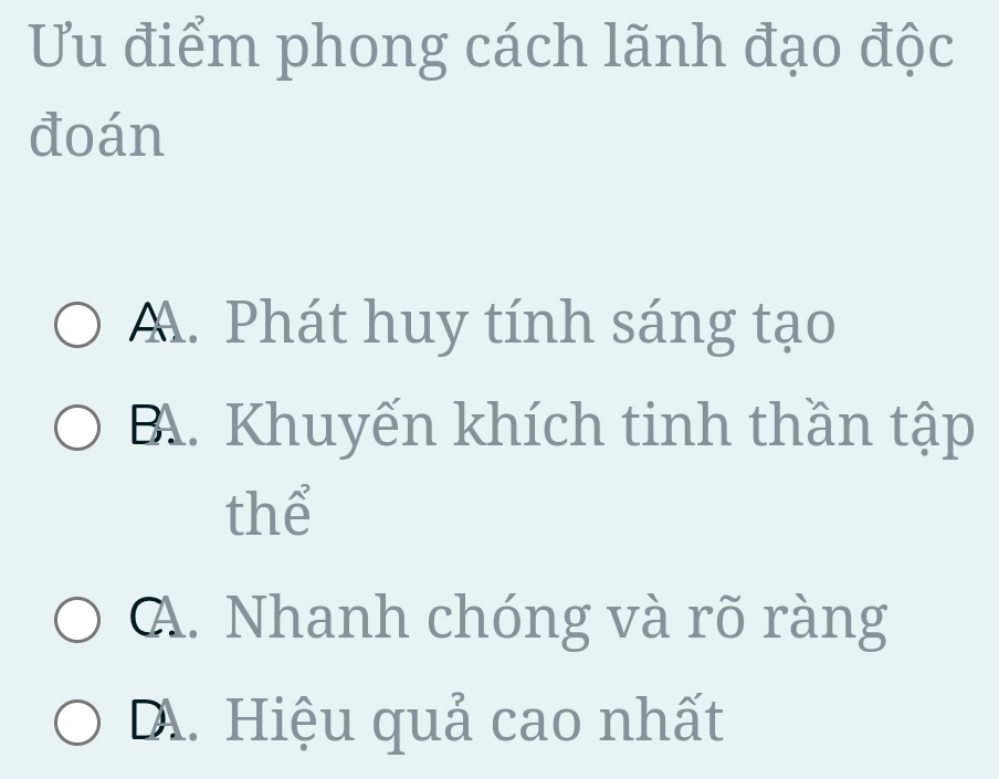 Ưu điểm phong cách lãnh đạo độc
đoán
A. Phát huy tính sáng tạo
B. Khuyến khích tinh thần tập
thể
A. Nhanh chóng và rõ ràng
A. Hiệu quả cao nhất