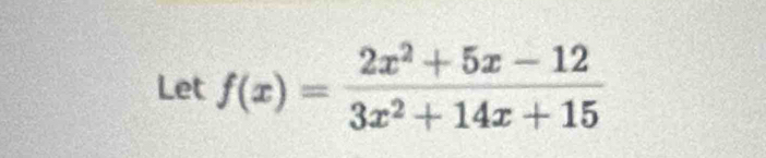 Let f(x)= (2x^2+5x-12)/3x^2+14x+15 