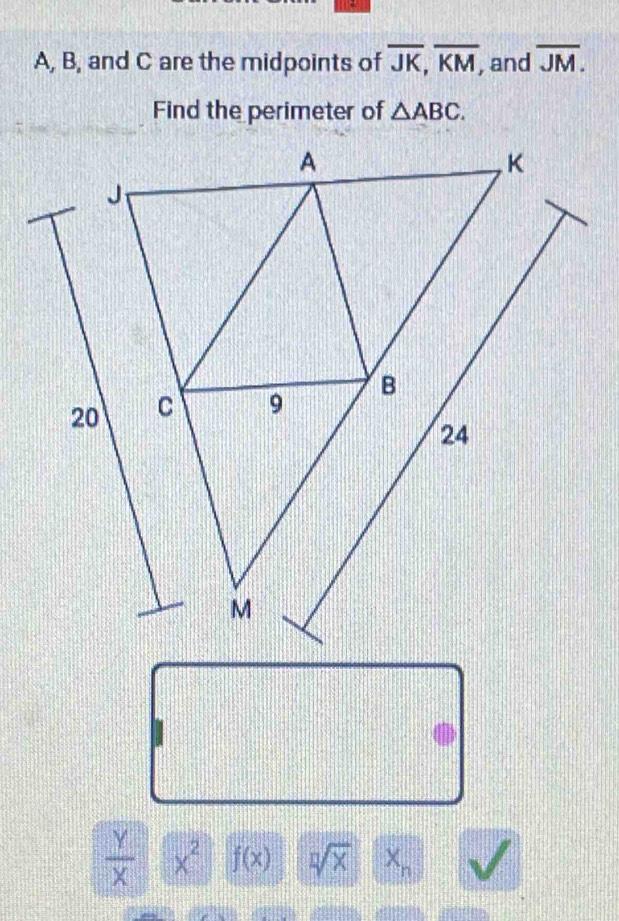 A, B, and C are the midpoints of overline JK, overline KM , and overline JM. 
Find the perimeter of △ ABC.
 Y/X  x^2 f(x) sqrt[n](x) X_n