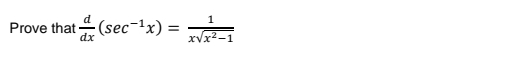 Prove that  d/dx (sec^(-1)x)= 1/xsqrt(x^2-1) 