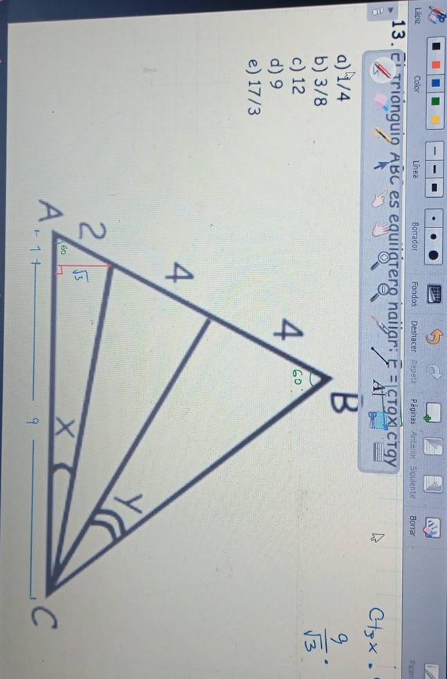 Lápiz Color Lín e a Borrador Fondos Deshacer Repet  Páginas Anterior Siguiente Borrar Pisem
13. El triónguio ABC es equiiátero haijar: overline E=1 CT9X ctgy
a) 1/4
b) 3/8
c) 12
d) 9
e) 17/3