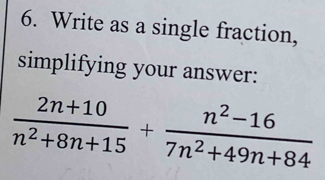 Write as a single fraction, 
simplifying your answer:
 (2n+10)/n^2+8n+15 + (n^2-16)/7n^2+49n+84 