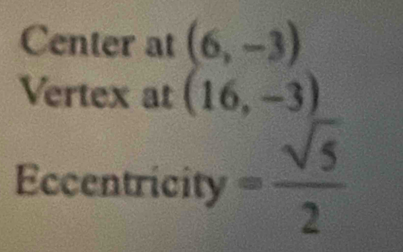 Center at (6,-3)
Vertex at (16,-3)
Eccentricity = sqrt(5)/2 