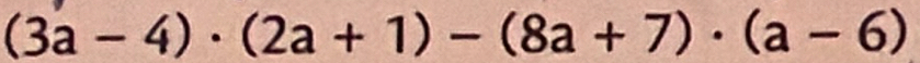 (3a-4)· (2a+1)-(8a+7)· (a-6)