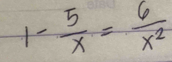 1- 5/x = 6/x^2 