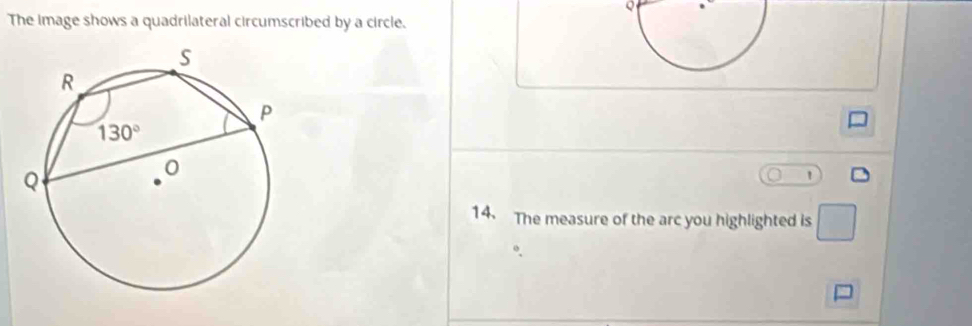 The image shows a quadrilateral circumscribed by a circle.
1
14. The measure of the arc you highlighted is □