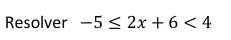 Resolver -5≤ 2x+6<4</tex>