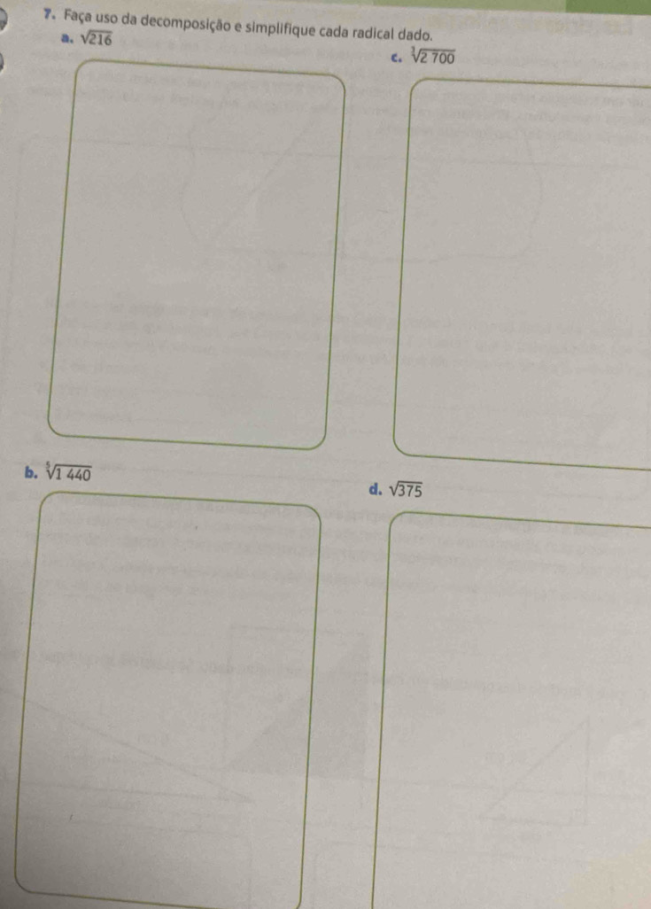 7ª Faça uso da decomposição e simplifique cada radical dado.
a. sqrt(216)
c. sqrt[3](2700)
b. sqrt[5](1440)
d. sqrt(375)