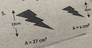 8cm
5.
12cm
A=xcm^2
A=27cm^2