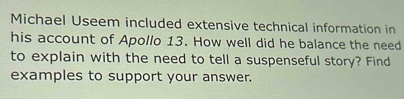 Michael Useem included extensive technical information in 
his account of Apollo 13. How well did he balance the need 
to explain with the need to tell a suspenseful story? Find 
examples to support your answer.