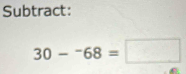 Subtract:
30-^-68=□