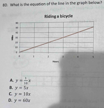 What is the equation of the line in the graph below?
A. y= 1/10 x
B. y=5x
C. y=10x
D. y=60x