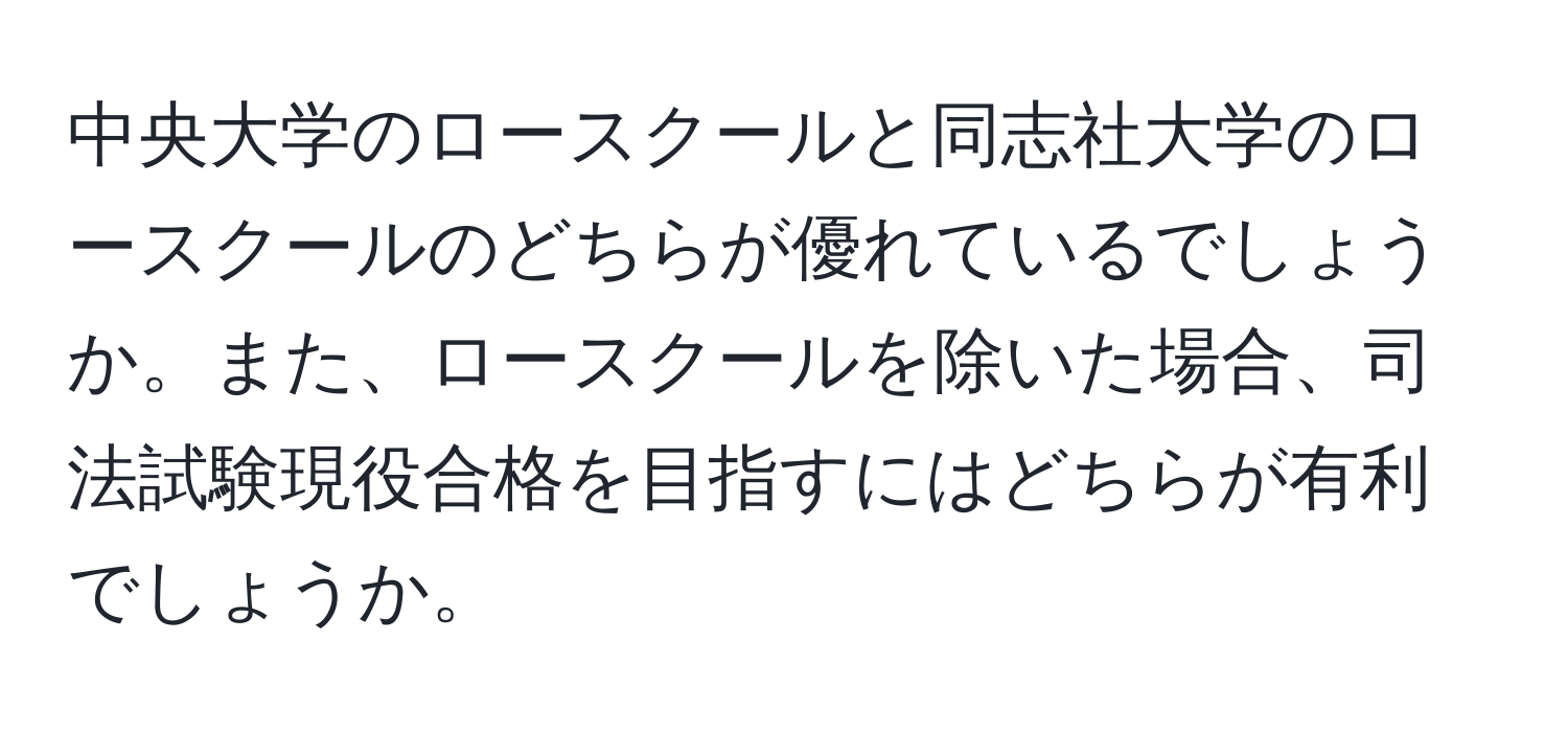 中央大学のロースクールと同志社大学のロースクールのどちらが優れているでしょうか。また、ロースクールを除いた場合、司法試験現役合格を目指すにはどちらが有利でしょうか。