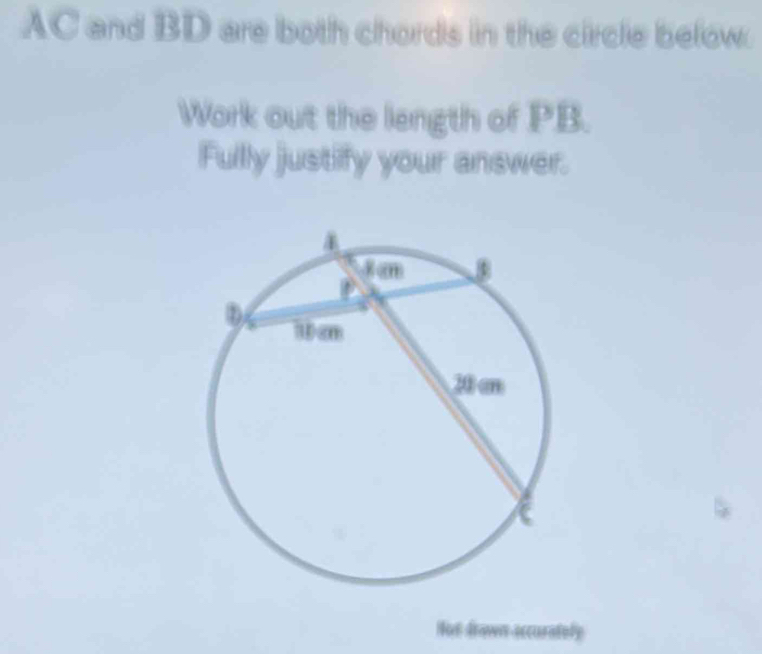 AC and BD are both chords in the circle below. 
Work out the length of PB. 
Fully justify your answer. 
Not drawn accurately