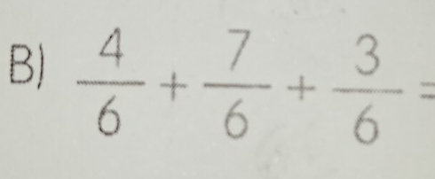  4/6 + 7/6 + 3/6 =