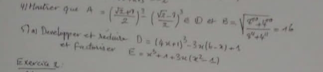 4iHmatier que A=( (sqrt(2)+1)/2 )^3-( (sqrt(2)-1)/2 )^3 e D a B=sqrt(frac 8^(10)+4^(10))8^(11)+4^(11)=16
S7a1 Developper or redua D=(4x+1)^3-3x(6-x)+1
et fustmicer E=x^2+1+3x(x^2-1)
Exereic