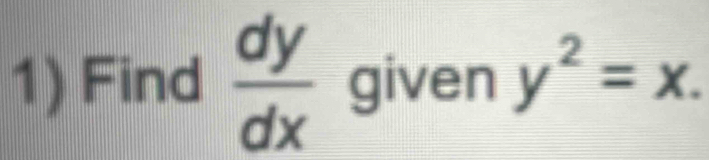 Find  dy/dx  given y^2=x.