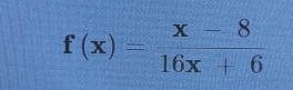 f(x)= (x-8)/16x+6 