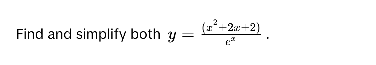 Find and simplify both $y = frac(x^(2 + 2x + 2))e^x$.