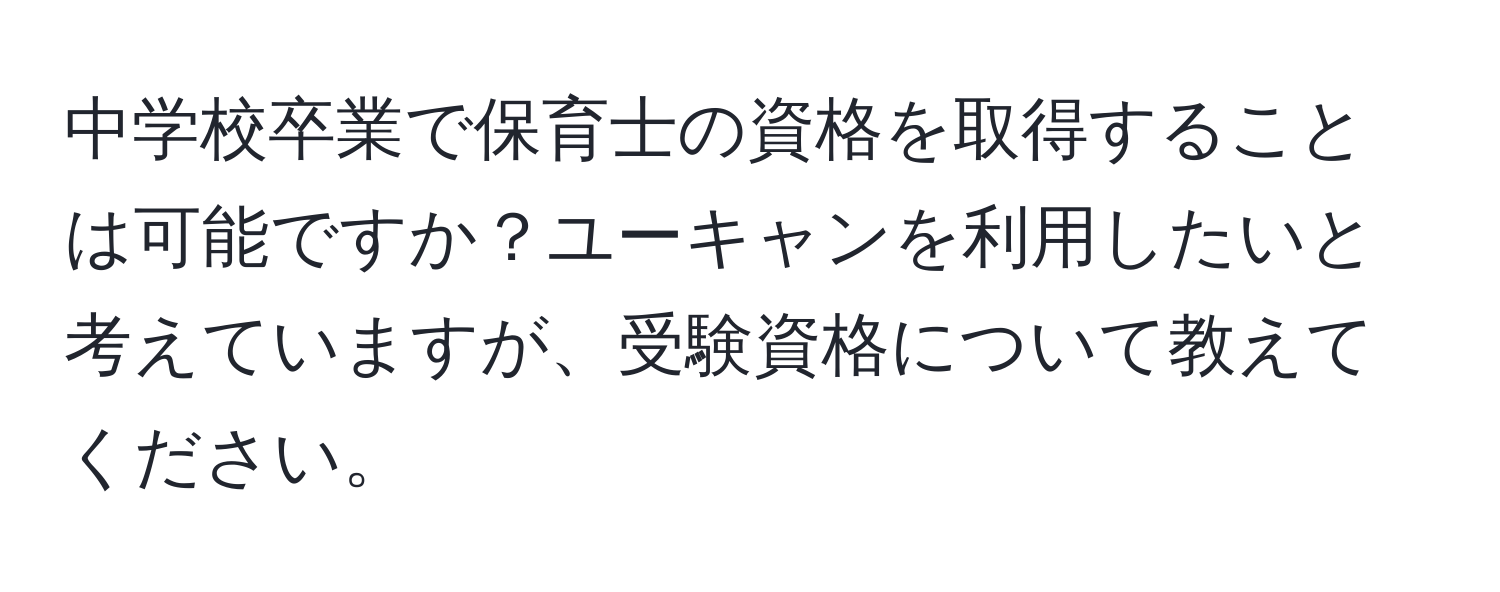 中学校卒業で保育士の資格を取得することは可能ですか？ユーキャンを利用したいと考えていますが、受験資格について教えてください。