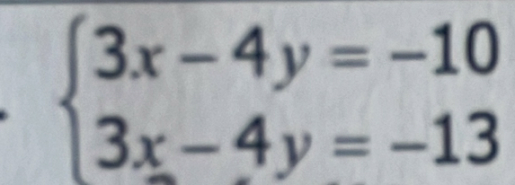 beginarrayl 3x-4y=-10 3x-4y=-13endarray.