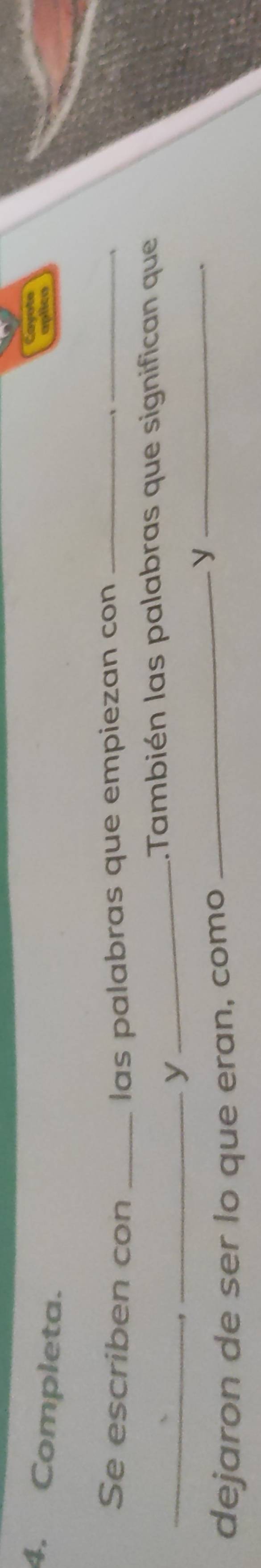 Covate 
aplico 
4. Completa. _、_ 
Se escriben con _las palabras que empiezan con 
_ 
_ 
1.También las palabras que significan que 
, 
_y 
dejaron de ser lo que eran, como 
_y_ 
`