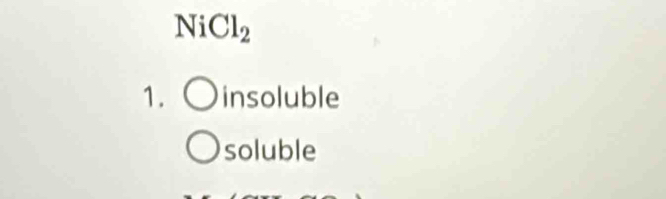 NiCl_2 
1. insoluble 
soluble