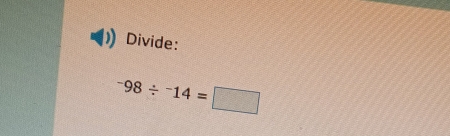 Divide:
-98/^-14=□