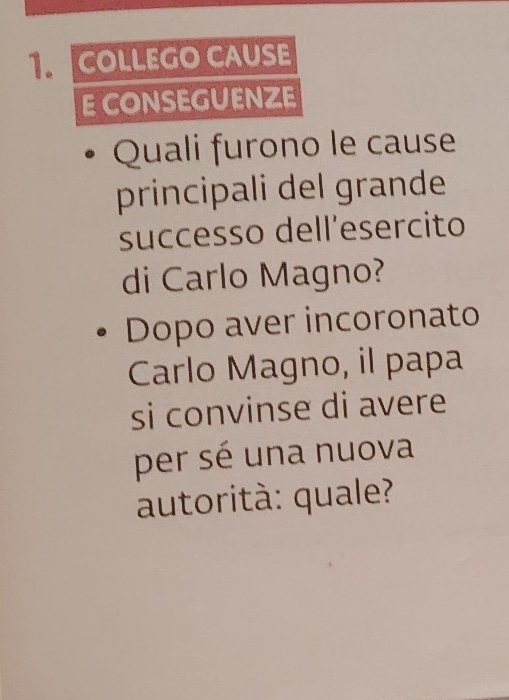 Quali furono le cause 
principali del grande 
successo dell’esercito 
di Carlo Magno? 
Dopo aver incoronato 
Carlo Magno, il papa 
si convinse di avere 
per sé una nuova 
autorità: quale?