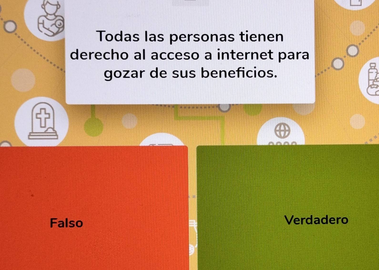 Todas las personas tienen
derecho al acceso a internet para
gozar de sus beneficios.
Falso Verdadero