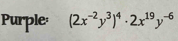 Purple: (2x^(-2)y^3)^4· 2x^(19)y^(-6)