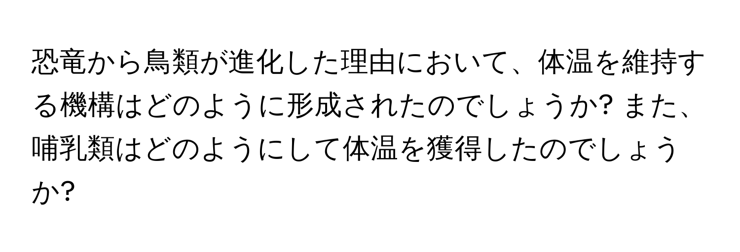 恐竜から鳥類が進化した理由において、体温を維持する機構はどのように形成されたのでしょうか? また、哺乳類はどのようにして体温を獲得したのでしょうか?