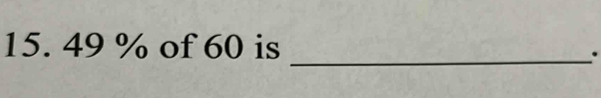 49 % of 60 is 
_.