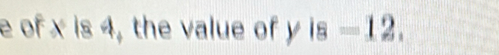 of x is 4, the value of y is=12.