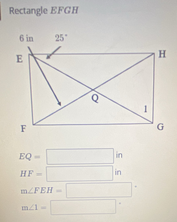 Rectangle EFGH
EQ=□ in
in
HF=□ |11
m∠ FEH=□
m∠ 1=□°