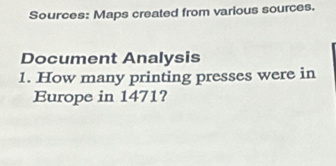 Sources: Maps created from various sources. 
Document Analysis 
1. How many printing presses were in 
Europe in 1471?