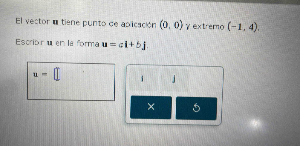 El vector u tiene punto de aplicación (0,0) y extremo (-1,4). 
Escribir é en la forma u=alpha i+bj.
u=□
i j
×