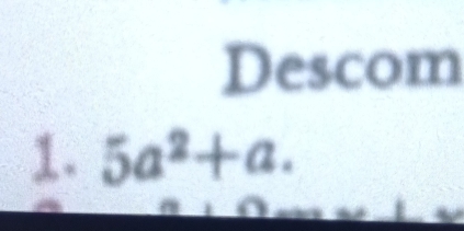 Descom 
1. 5a^2+a.