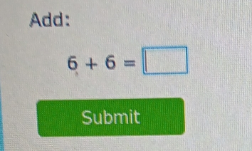 Add:
6+6=□
Submit