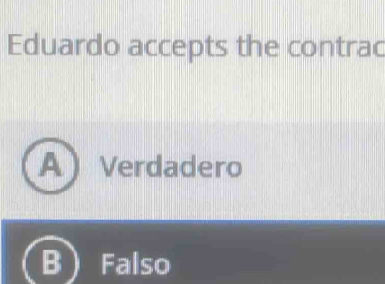 Eduardo accepts the contrac
A Verdadero
. Falso