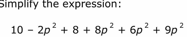 Simplify the expression:
10-2p^2+8+8p^2+6p^2+9p^2