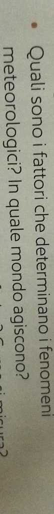 Quali sono i fattori che determinano i fenomeni 
meteorologici? In quale mondo agiscono?