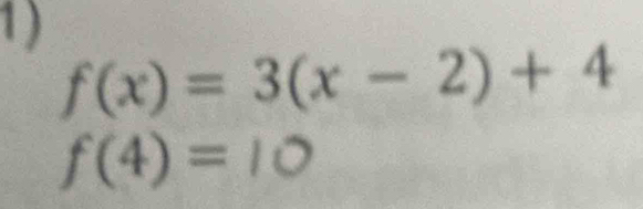 f(x)=3(x-2)+4
f(4)=10