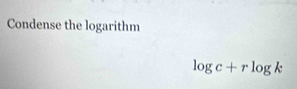 Condense the logarithm
log c+rlog k