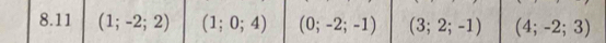 8.11 (1;-2;2) (1;0;4) (0;-2;-1) (3;2;-1) (4;-2;3)